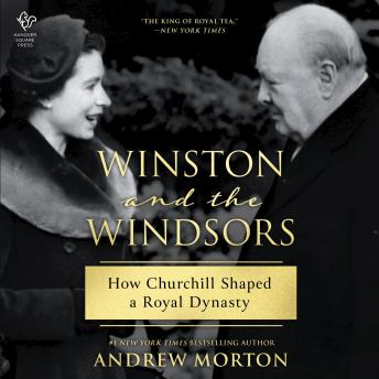 Winston and the Windsors: How Churchill Shaped a Royal Dynasty
