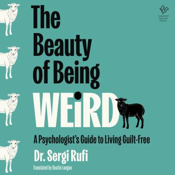 The Beauty of Being Weird: A Psychologist's Guide to Living Guilt-Free