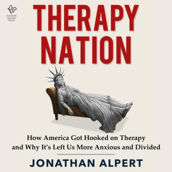 Therapy Nation: How America Got Hooked on Therapy and Why It's Left Us More Anxious and Divided