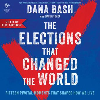The Elections That Changed the World: Fifteen Pivotal Moments That Shaped How We Live