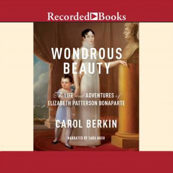 Download Wondrous Beauty: The Life and Adventures of Elizabeth Patterson Bonaparte by Carol Berkin