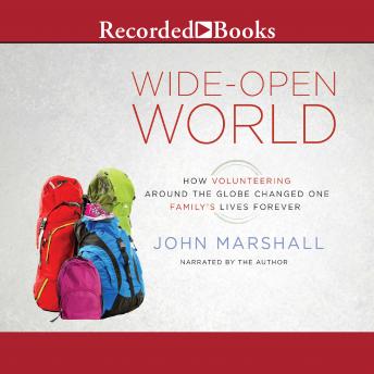 Wide-Open World: How Volunteering Around the Globe Changed One Family's Lives Forever, John Marshall