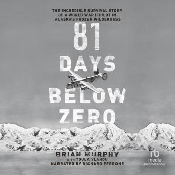 Download 81 Days Below Zero: The Incredible Survival Story of a World War II Pilot in Alaska's Frozen Wilderness by Brian Murphy, Toula Vlahou