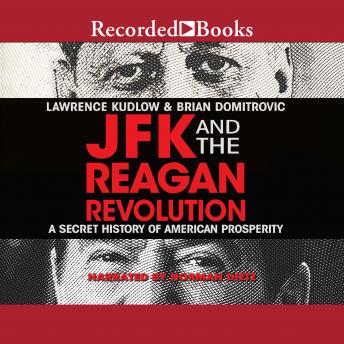 JFK and the Reagan Revolution: A Secret History of American Prosperity