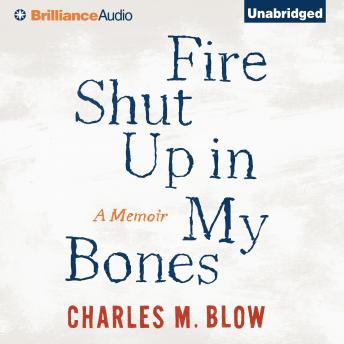 Listen Best Audiobooks Memoir Fire Shut Up In My Bones by Charles M. Blow Audiobook Free Online Memoir free audiobooks and podcast