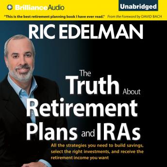 The Truth About Retirement Plans and IRAs: All the Strategies You Need to Build Savings, Select the Right Investments, and Receive the Retirement Income You Want