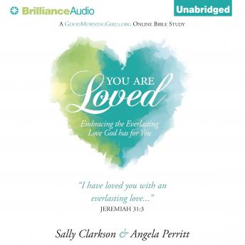 You Are Loved: Embracing the Everlasting Love God has for You, Audio book by Sally Clarkson, Angela Perritt