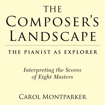 The Composer's Landscape: The Pianist as Explorer - Interpreting the Scores of Eight Masters