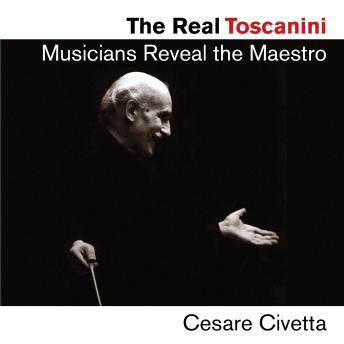The Real Toscanini: Musicians Reveal the Maestro