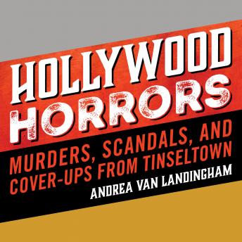 Hollywood Horrors: Murders, Scandals, and Cover-Ups from Tinseltown