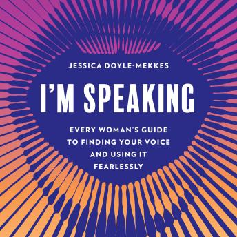 I'm Speaking: Every Woman's Guide to Finding Your Voice and Using It Fearlessly