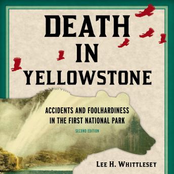 Download Death in Yellowstone: Accidents and Foolhardiness in the First National Park, Second Edition by Lee H. Whittlesey