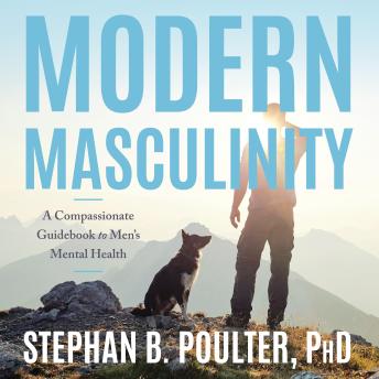 Download Modern Masculinity: A Compassionate Guidebook to Men's Mental Health by Stephen B. Poulter