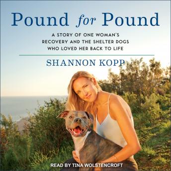 Pound for Pound: A Story of One Woman's Recovery and the Shelter Dogs Who Loved Her Back to Life