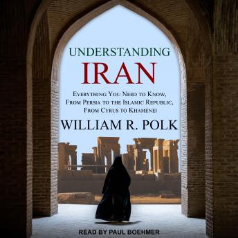 Understanding Iran: Everything You Need to Know, From Persia to the Islamic Republic, From Cyrus to Khamenei