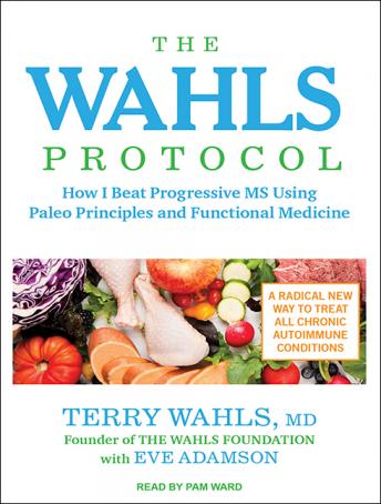 Wahls Protocol: How I Beat Progressive MS Using Paleo Principles and Functional Medicine, Terry Wahls, M.D., Eve Adamson