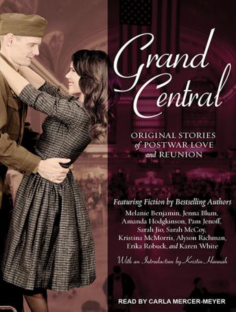 Grand Central: Original Stories of Postwar Love and Reunion, Audio book by Karen White, Melanie Benjamin, Sarah Jio, Jenna Blum, Sarah McCoy