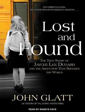 Download Lost and Found: The True Story of Jaycee Lee Dugard and the Abduction That Shocked the World by John Glatt