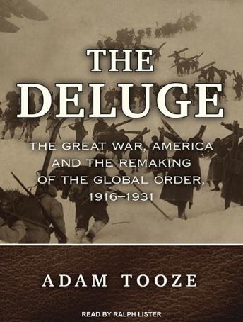 Deluge: The Great War, America and the Remaking of the Global Order, 1916-1931, Adam Tooze