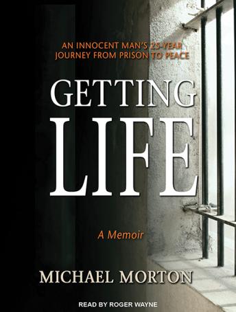 Getting Life: An Innocent Man’s 25-Year Journey from Prison to Peace