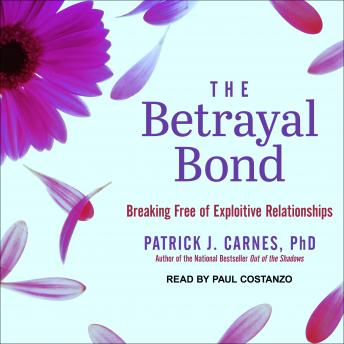 Betrayal Bond: Breaking Free of Exploitive Relationships, Patrick Carnes, Ph.D.