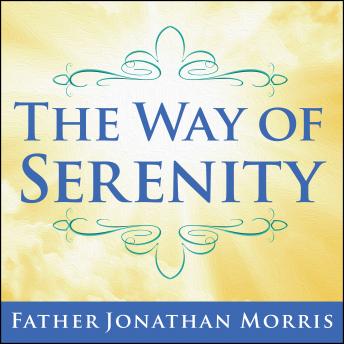Way of Serenity: Finding Peace and Happiness in the Serenity Prayer, Audio book by Father Jonathan Morris
