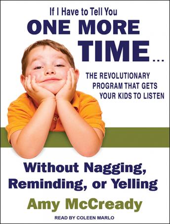 Download If I Have to Tell You One More Time...: The Revolutionary Program That Gets Your Kids to Listen Without Nagging, Reminding, or Yelling by Amy McCready