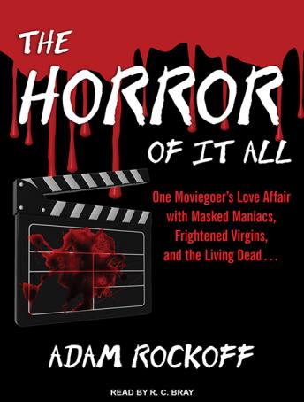 The Horror of It All: One Moviegoer’s Love Affair With Masked Maniacs, Frightened Virgins, and the Living Dead…