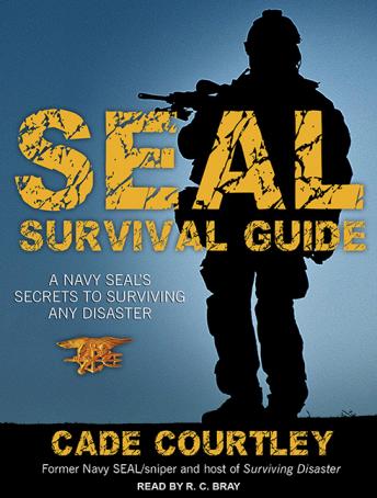 Download Seal Survival Guide: A Navy Seal's Secrets to Surviving Any Disaster by Cade Courtley