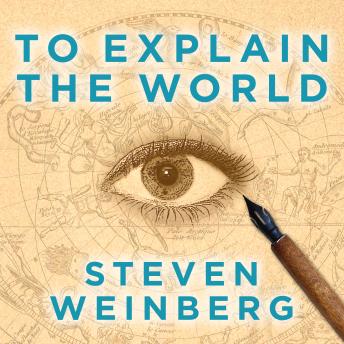 Download To Explain the World: The Discovery of Modern Science by Steven Weinberg