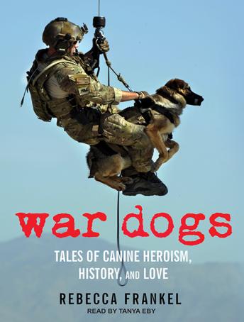 War Dogs: Tales of Canine Heroism, History, and Love, Audio book by Rebecca Frankel