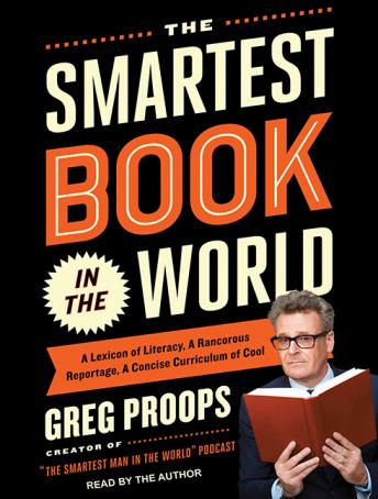 The Smartest Book in the World: A Lexicon of Literacy, a Rancorous Reportage, a Concise Curriculum of Cool
