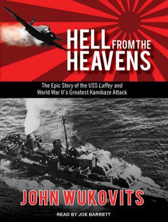 Download Hell from the Heavens: The Epic Story of the USS Laffey and World War II's Greatest Kamikaze Attack by John Wukovits