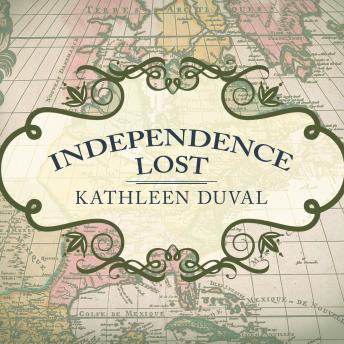 Independence Lost: Lives on the Edge of the American Revolution, Kathleen DuVal