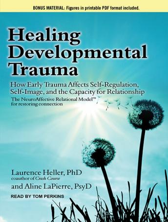 Healing Developmental Trauma: How Early Trauma Affects Self-Regulation, Self-Image, and the Capacity for Relationship, Aline LaPierre, Laurence Heller