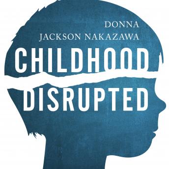 Childhood Disrupted: How Your Biography Becomes Your Biology, and How You Can Heal