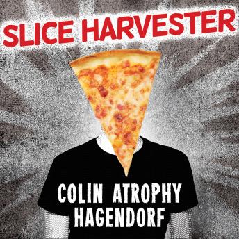 Slice Harvester: A Memoir in Pizza, Audio book by Colin Atrophy Hagendorf