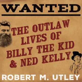 Download Wanted: The Outlaw Lives of Billy the Kid and Ned Kelly by Robert M. Utley