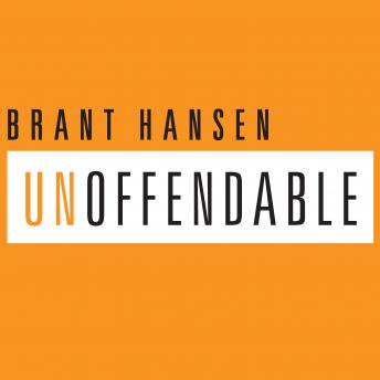 Unoffendable: How Just One Change Can Make All of Life Better, Brant Hansen