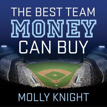 Download Best Team Money Can Buy: The Los Angeles Dodgers’ Wild Struggle to Build a Baseball Powerhouse by Molly Knight