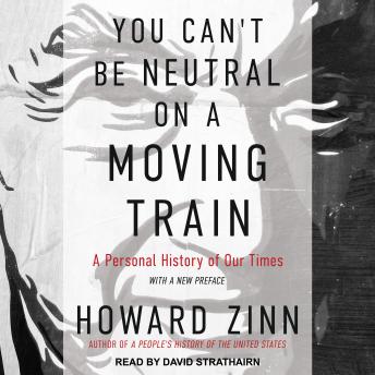 You Can't Be Neutral on a Moving Train: A Personal History of Our Times