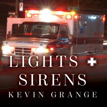 Lights and Sirens: The Education of a Paramedic, Kevin Grange