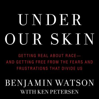 Under Our Skin: Getting Real about Race--and Getting Free from the Fears and Frustrations that Divide Us
