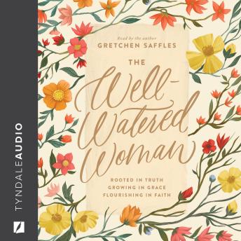 Download Well-Watered Woman: Rooted in Truth, Growing in Grace, Flourishing in Faith by Gretchen Saffles