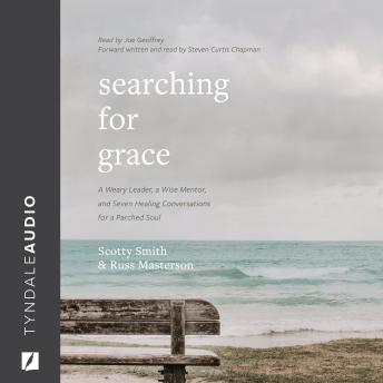 Searching for Grace: A Weary Leader, a Wise Mentor, and Seven Healing Conversations for a Parched Soul, Russ Masterson, Scotty Smith