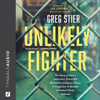 Unlikely Fighter: The Story of How a Fatherless Street Kid Overcame Violence, Chaos, and Confusion to Become a Radical Christ Follower details