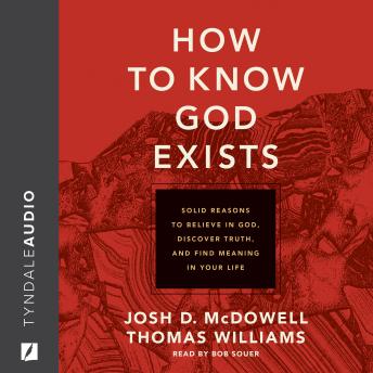 How to Know God Exists: Solid Reasons to Believe in God, Discover Truth, and Find Meaning in Your Life