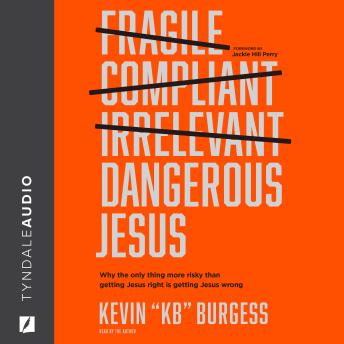 Dangerous Jesus: Why the Only Thing More Risky than Getting Jesus Right Is Getting Jesus Wrong
