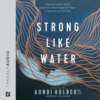 Strong like Water: Finding the Freedom, Safety, and Compassion to Move through Hard Things--and Experience True Flourishing
