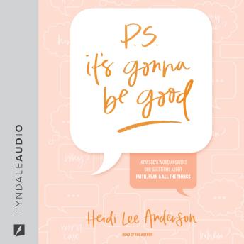 P.S. It’s Gonna Be Good: How God’s Word Answers Our Questions about Faith, Fear, and All the Things